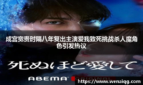 成宫宽贵时隔八年复出主演爱我致死挑战杀人魔角色引发热议